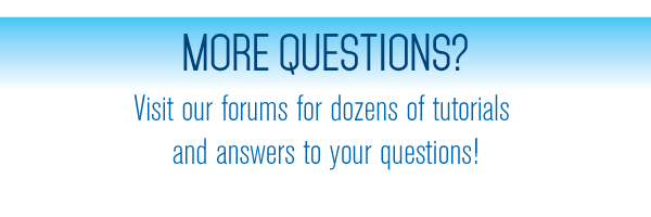 More questions? Visit our forums for dozens of tutorials and answers to your questions!
